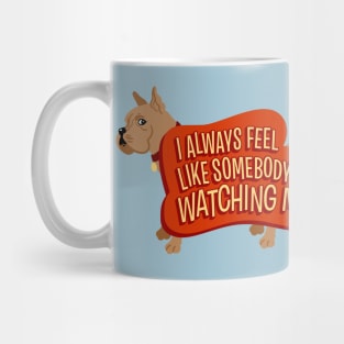 I Always Feel Like Somebody's Watching Me - Funny Dog Mug